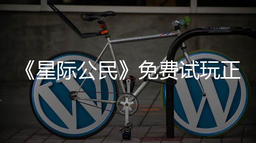 星 现开始民免费正式在下载登作亿大际公陆2试玩
