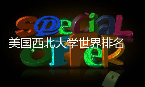 西北排名排名大学对比美国美国国内世界