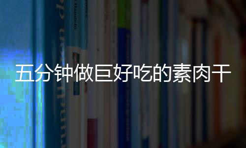 香菇钟做干根五分巨好吃的素肉手撕