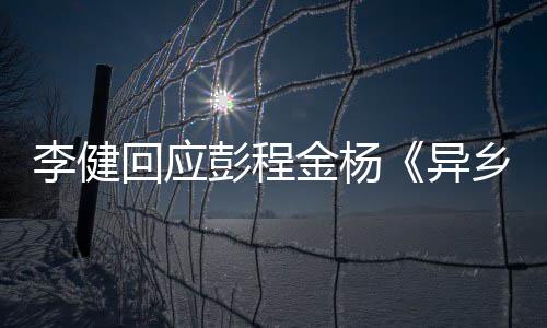 必乡人选须祝让人彭程回应贺异曲金杨惊叹李健