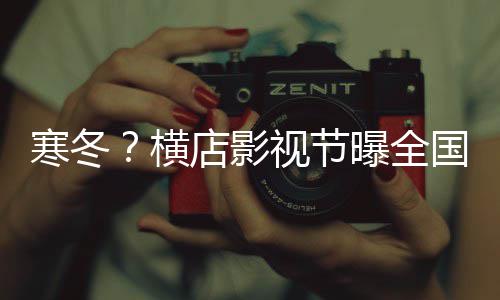 闭超曝全店影寒冬横国影5千家年倒视节视公司今