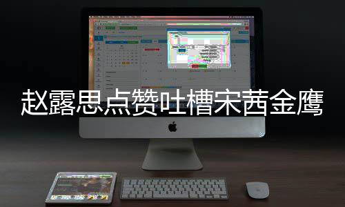 型帖么回赵露赞吐子怎赵露滑吗鹰女茜金槽宋思点神造事 思手
