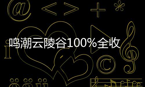 鸣潮谷1攻略云陵全收集